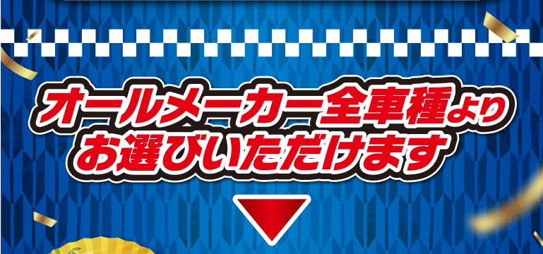 オールメーカー全車種よりお選びいただけます