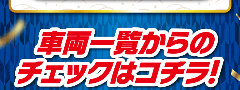 車両一覧からのチェックはこちら！